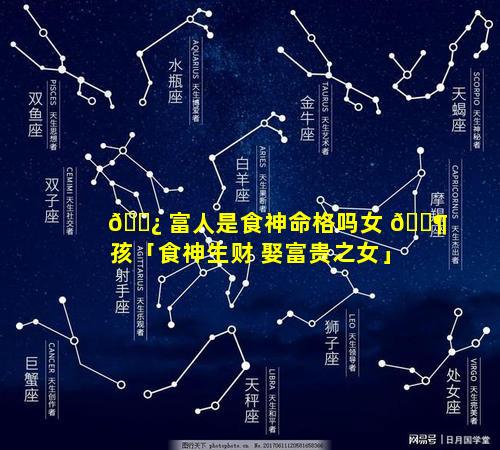 🌿 富人是食神命格吗女 🐶 孩「食神生财 娶富贵之女」
